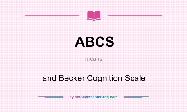 What does ABCS mean? It stands for and Becker Cognition Scale