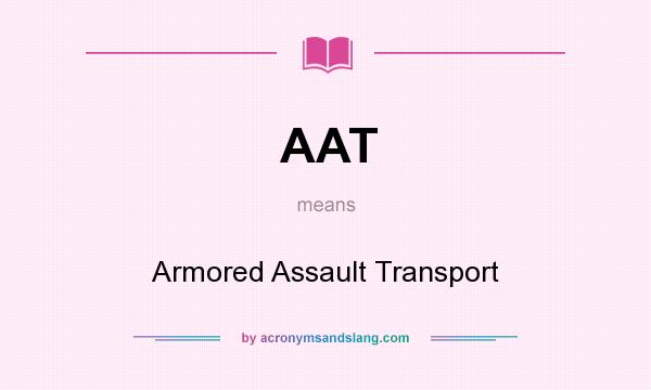 What does AAT mean? It stands for Armored Assault Transport