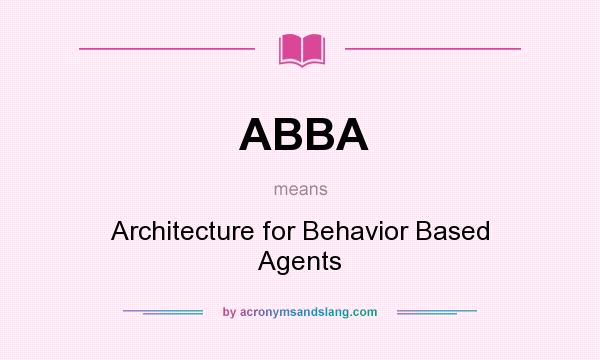 What does ABBA mean? It stands for Architecture for Behavior Based Agents