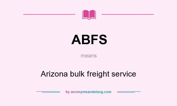 What does ABFS mean? It stands for Arizona bulk freight service