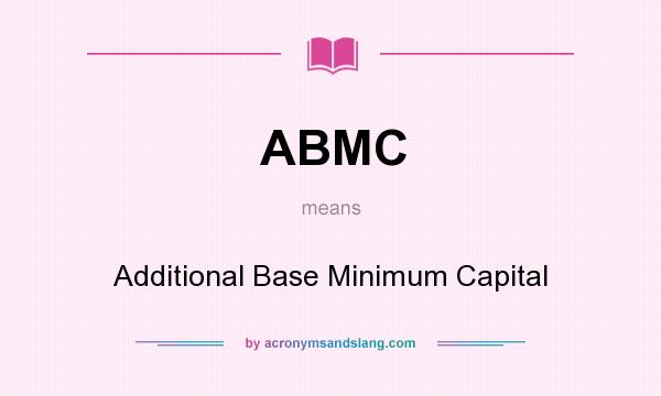 What does ABMC mean? It stands for Additional Base Minimum Capital