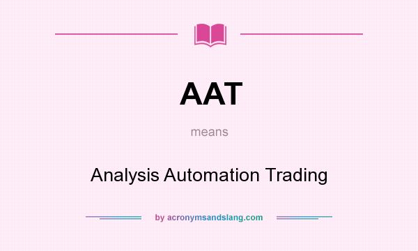 What does AAT mean? It stands for Analysis Automation Trading