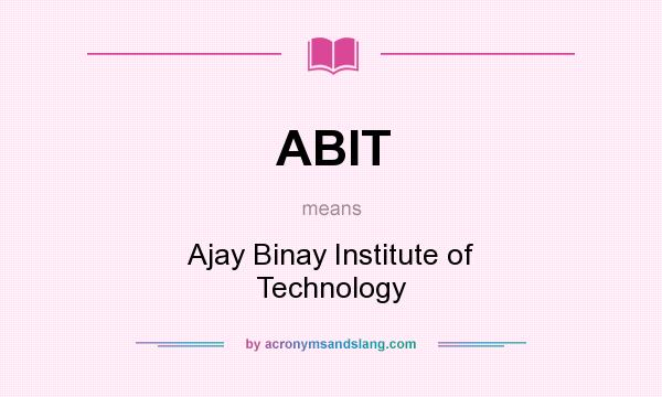 What does ABIT mean? It stands for Ajay Binay Institute of Technology