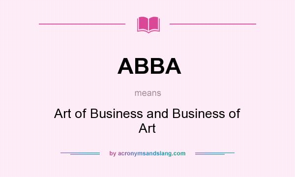 What does ABBA mean? It stands for Art of Business and Business of Art