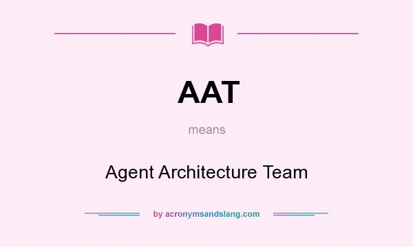 What does AAT mean? It stands for Agent Architecture Team