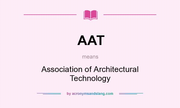 What does AAT mean? It stands for Association of Architectural Technology