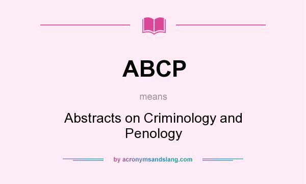 What does ABCP mean? It stands for Abstracts on Criminology and Penology