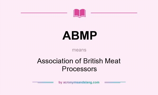 What does ABMP mean? It stands for Association of British Meat Processors