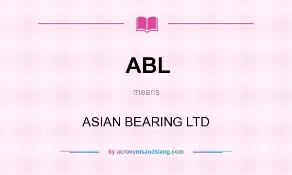 What does ABL mean? It stands for ASIAN BEARING LTD