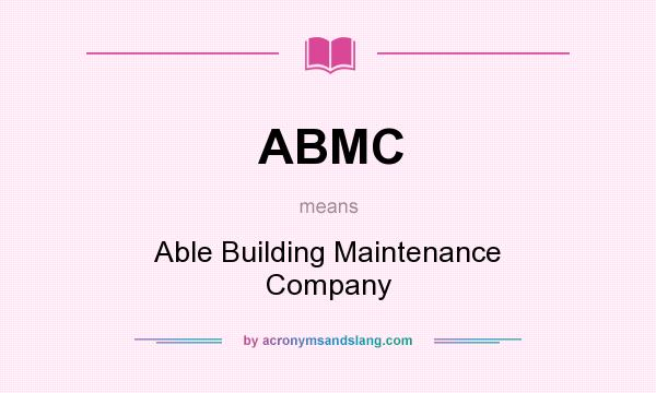 What does ABMC mean? It stands for Able Building Maintenance Company
