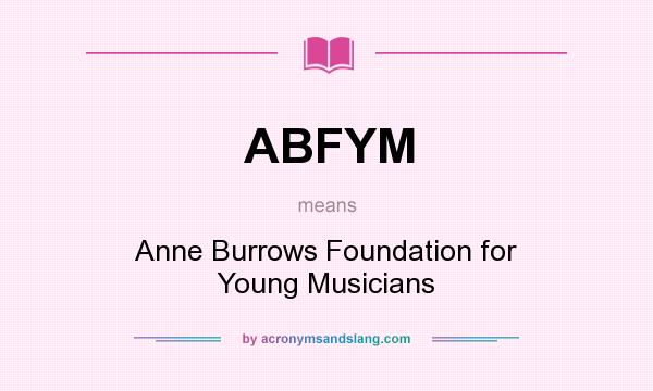 What does ABFYM mean? It stands for Anne Burrows Foundation for Young Musicians