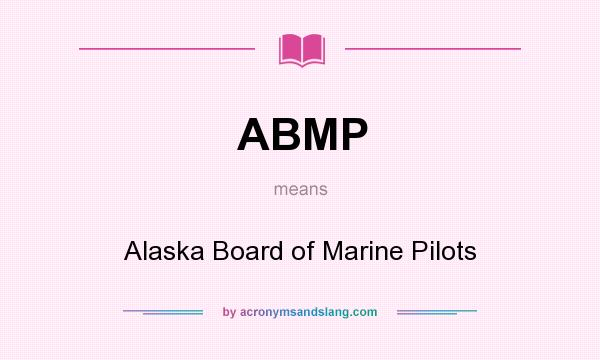 What does ABMP mean? It stands for Alaska Board of Marine Pilots