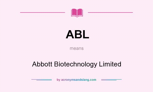 What does ABL mean? It stands for Abbott Biotechnology Limited