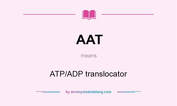 What does AAT mean? It stands for ATP/ADP translocator