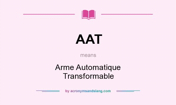 What does AAT mean? It stands for Arme Automatique Transformable