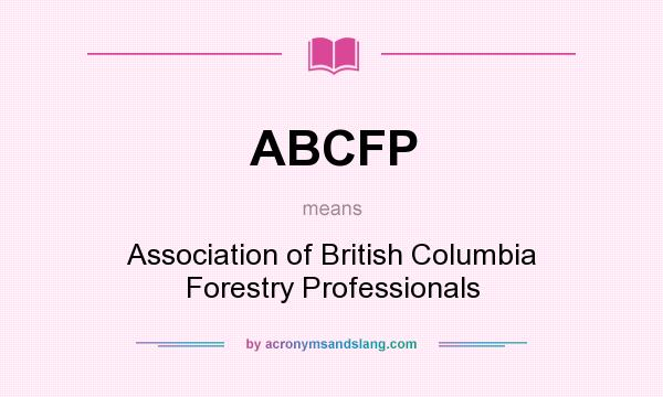 What does ABCFP mean? It stands for Association of British Columbia Forestry Professionals