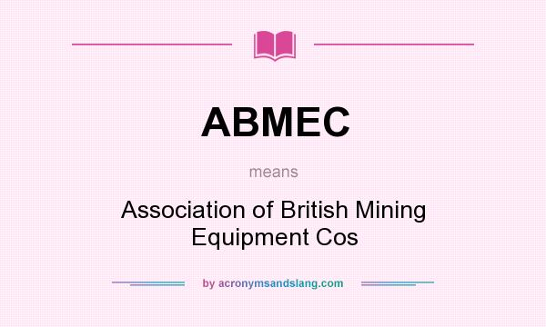 What does ABMEC mean? It stands for Association of British Mining Equipment Cos