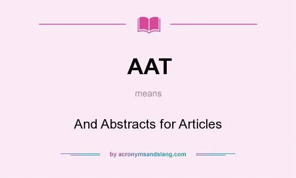 What does AAT mean? It stands for And Abstracts for Articles