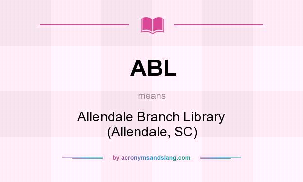 What does ABL mean? It stands for Allendale Branch Library (Allendale, SC)
