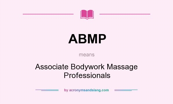 What does ABMP mean? It stands for Associate Bodywork Massage Professionals