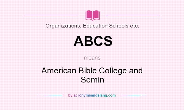 What does ABCS mean? It stands for American Bible College and Semin