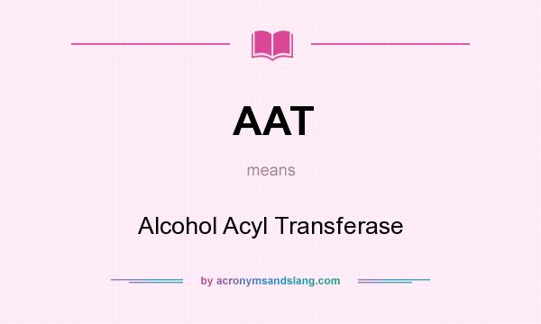 What does AAT mean? It stands for Alcohol Acyl Transferase