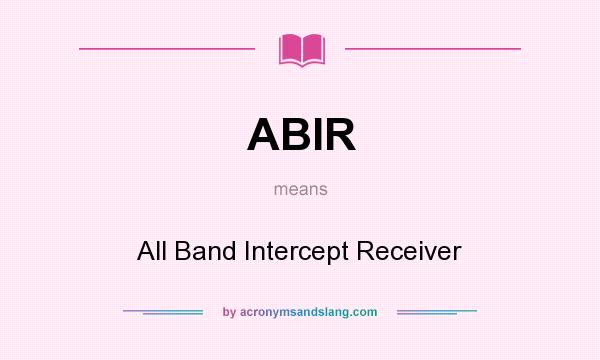 What does ABIR mean? It stands for All Band Intercept Receiver