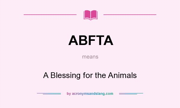 What does ABFTA mean? It stands for A Blessing for the Animals