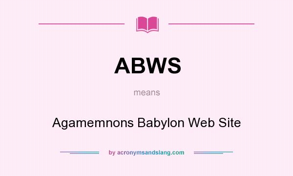 What does ABWS mean? It stands for Agamemnons Babylon Web Site