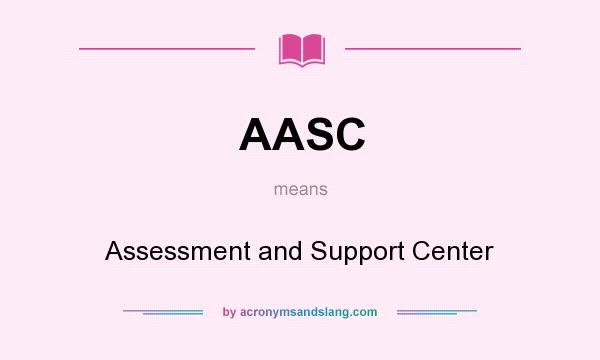 What does AASC mean? It stands for Assessment and Support Center