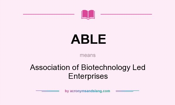 What does ABLE mean? It stands for Association of Biotechnology Led Enterprises