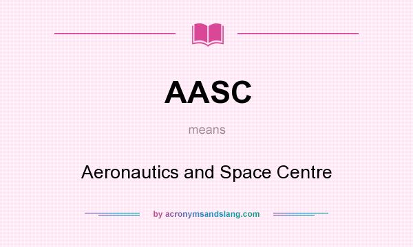 What does AASC mean? It stands for Aeronautics and Space Centre