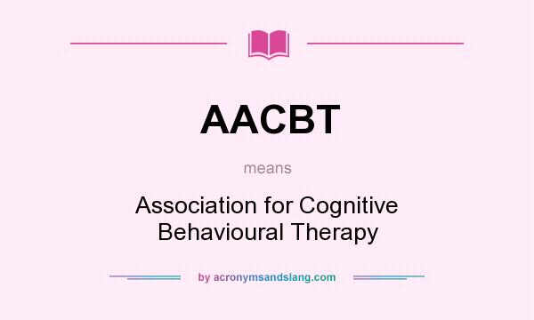 What does AACBT mean? It stands for Association for Cognitive Behavioural Therapy