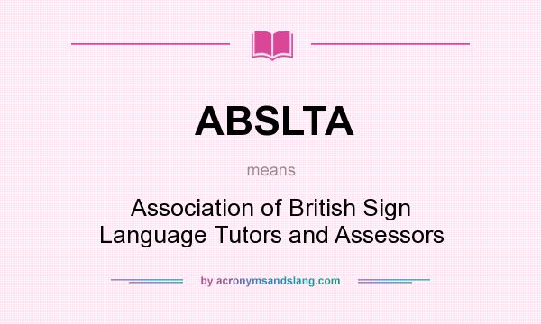 What does ABSLTA mean? It stands for Association of British Sign Language Tutors and Assessors