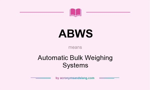What does ABWS mean? It stands for Automatic Bulk Weighing Systems