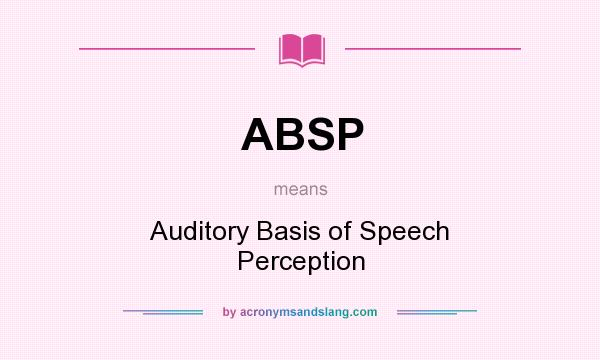 What does ABSP mean? It stands for Auditory Basis of Speech Perception
