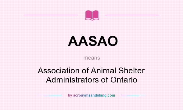 What does AASAO mean? It stands for Association of Animal Shelter Administrators of Ontario