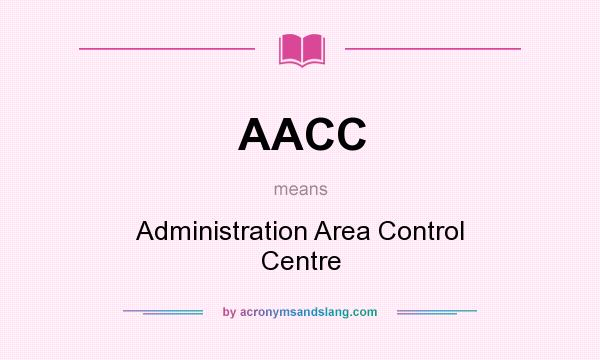 What does AACC mean? It stands for Administration Area Control Centre