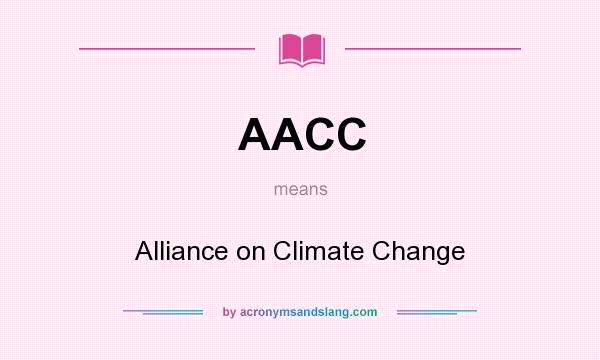 What does AACC mean? It stands for Alliance on Climate Change