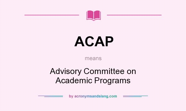 What does ACAP mean? It stands for Advisory Committee on Academic Programs
