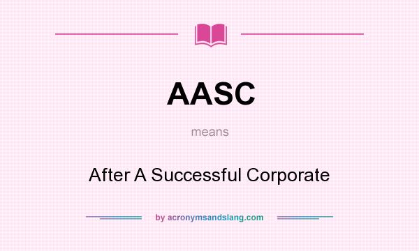 What does AASC mean? It stands for After A Successful Corporate
