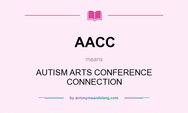 What does AACC mean? It stands for AUTISM ARTS CONFERENCE CONNECTION