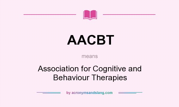 What does AACBT mean? It stands for Association for Cognitive and Behaviour Therapies
