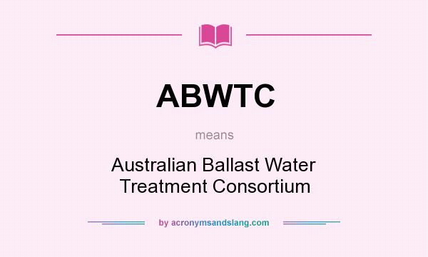 What does ABWTC mean? It stands for Australian Ballast Water Treatment Consortium