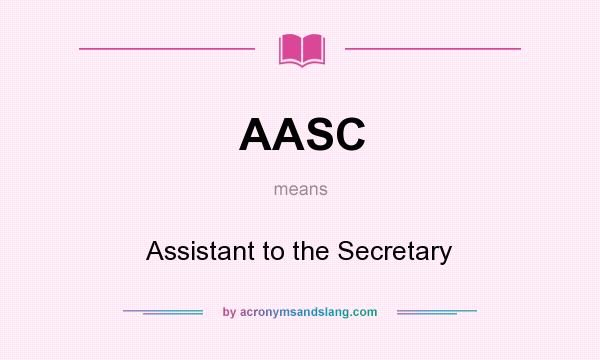 What does AASC mean? It stands for Assistant to the Secretary