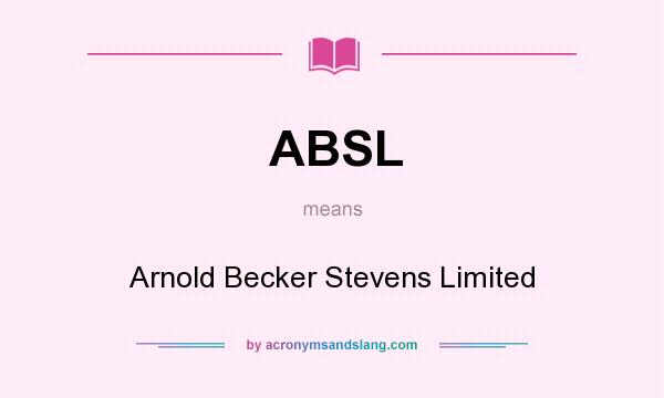 What does ABSL mean? It stands for Arnold Becker Stevens Limited