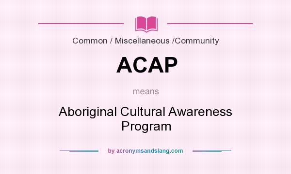 What does ACAP mean? It stands for Aboriginal Cultural Awareness Program