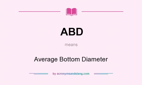 What does ABD mean? It stands for Average Bottom Diameter