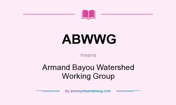 What does ABWWG mean? It stands for Armand Bayou Watershed Working Group