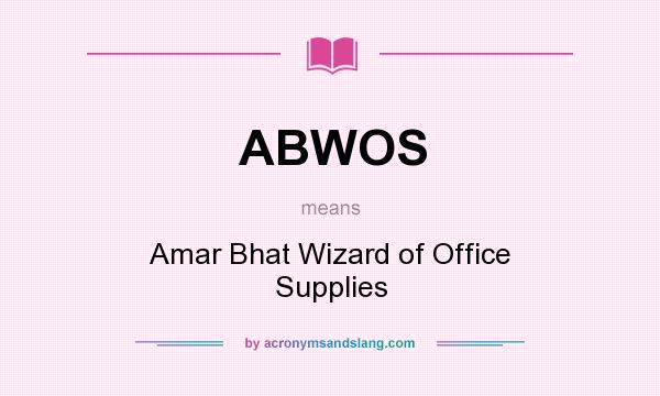 What does ABWOS mean? It stands for Amar Bhat Wizard of Office Supplies